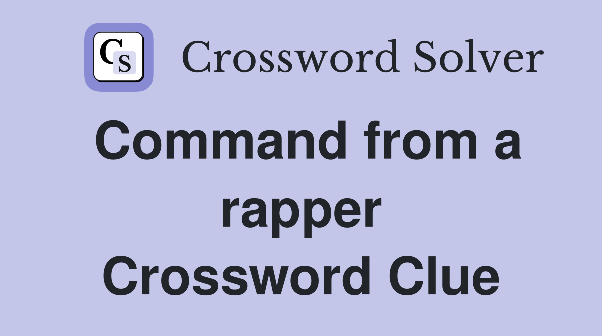 Command from a rapper Crossword Clue