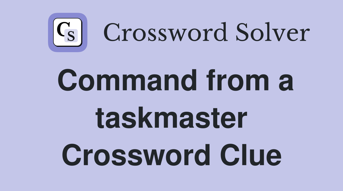 Command from a taskmaster Crossword Clue