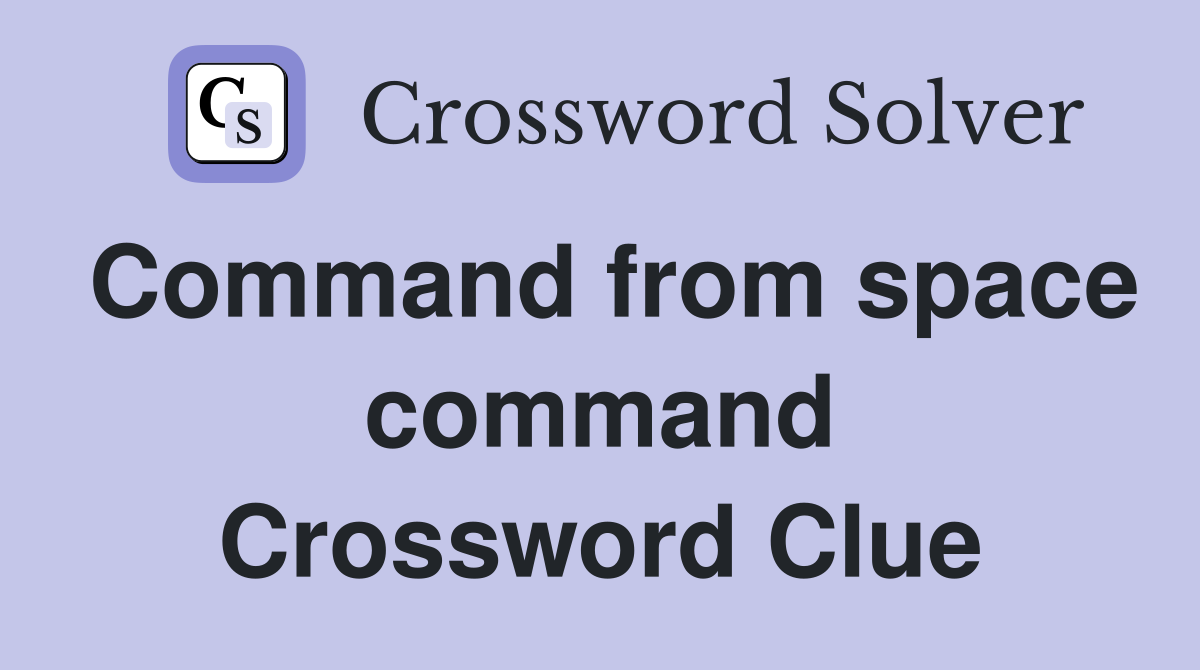 Command from space command Crossword Clue