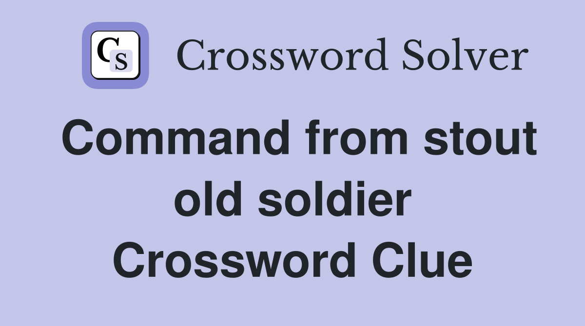 Command from stout old soldier Crossword Clue