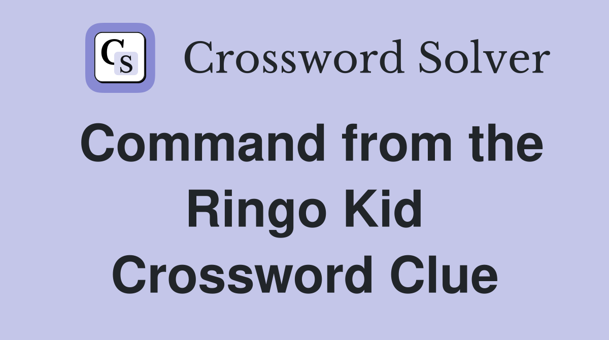 Command from the Ringo Kid Crossword Clue