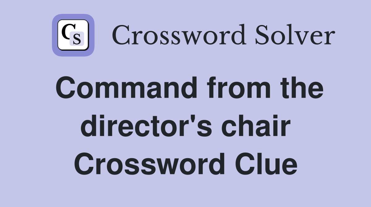Command from the director's chair Crossword Clue