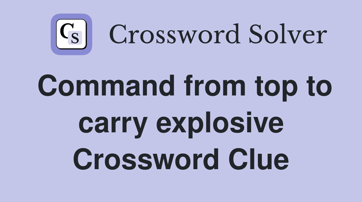 Command from top to carry explosive Crossword Clue