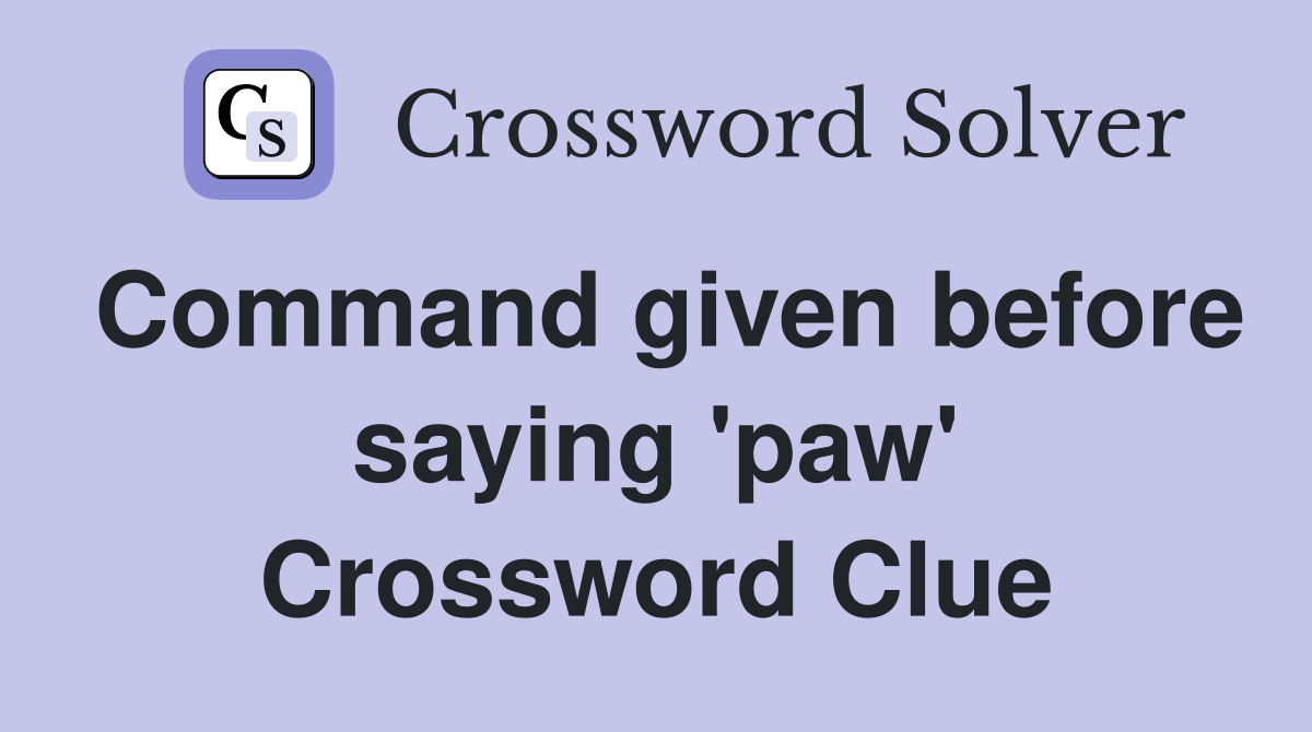Command given before saying 'paw' Crossword Clue