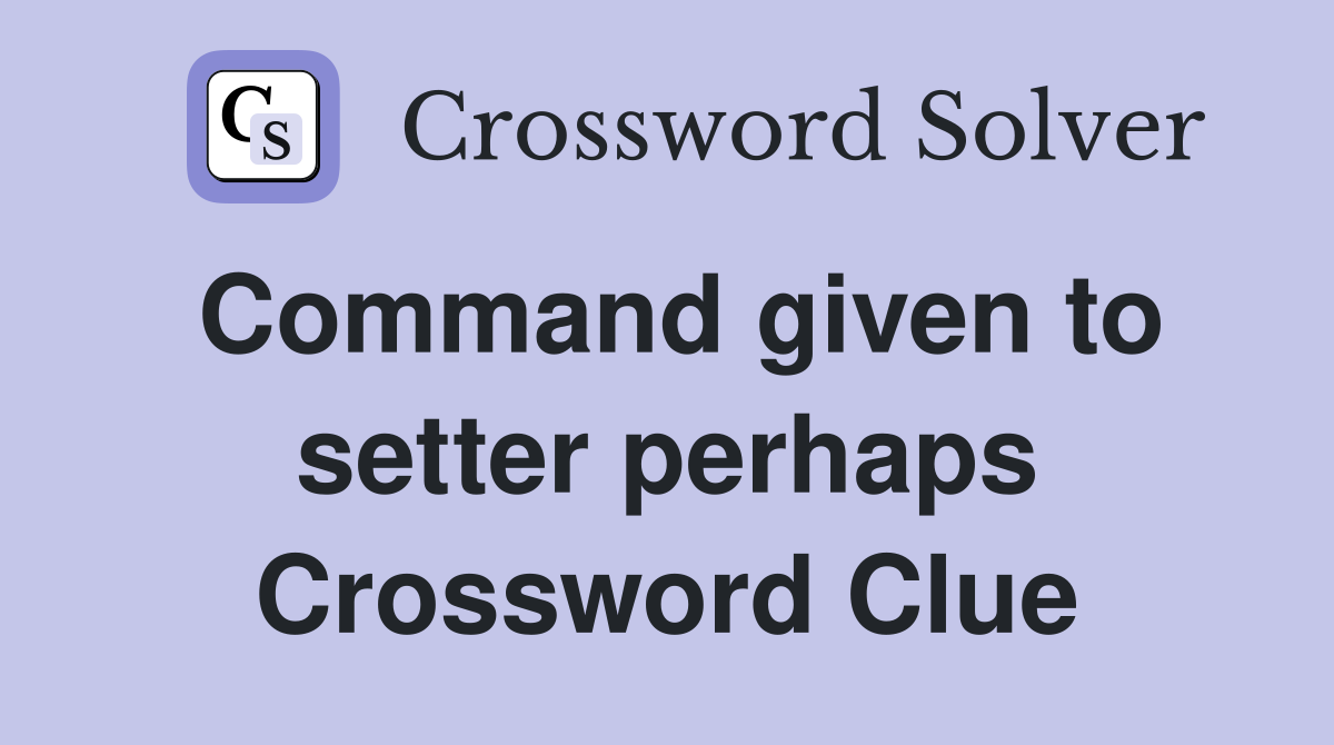 Command given to setter perhaps Crossword Clue