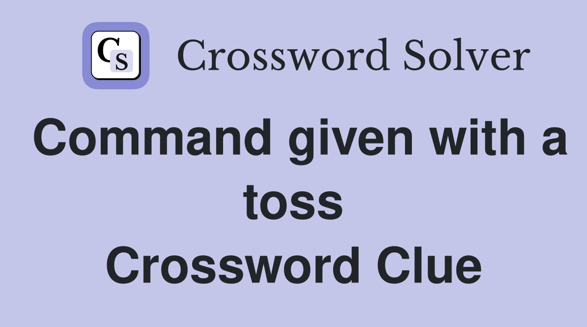 Command given with a toss Crossword Clue