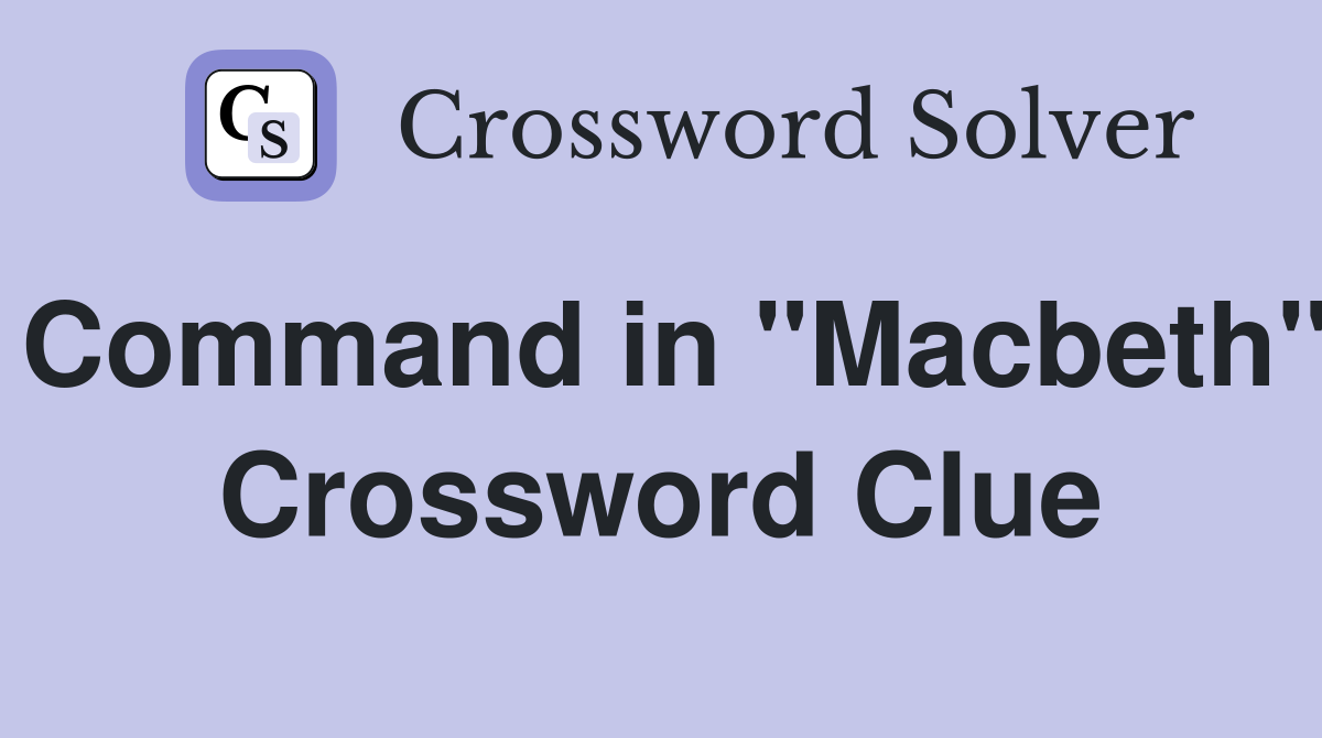Command in "Macbeth" Crossword Clue