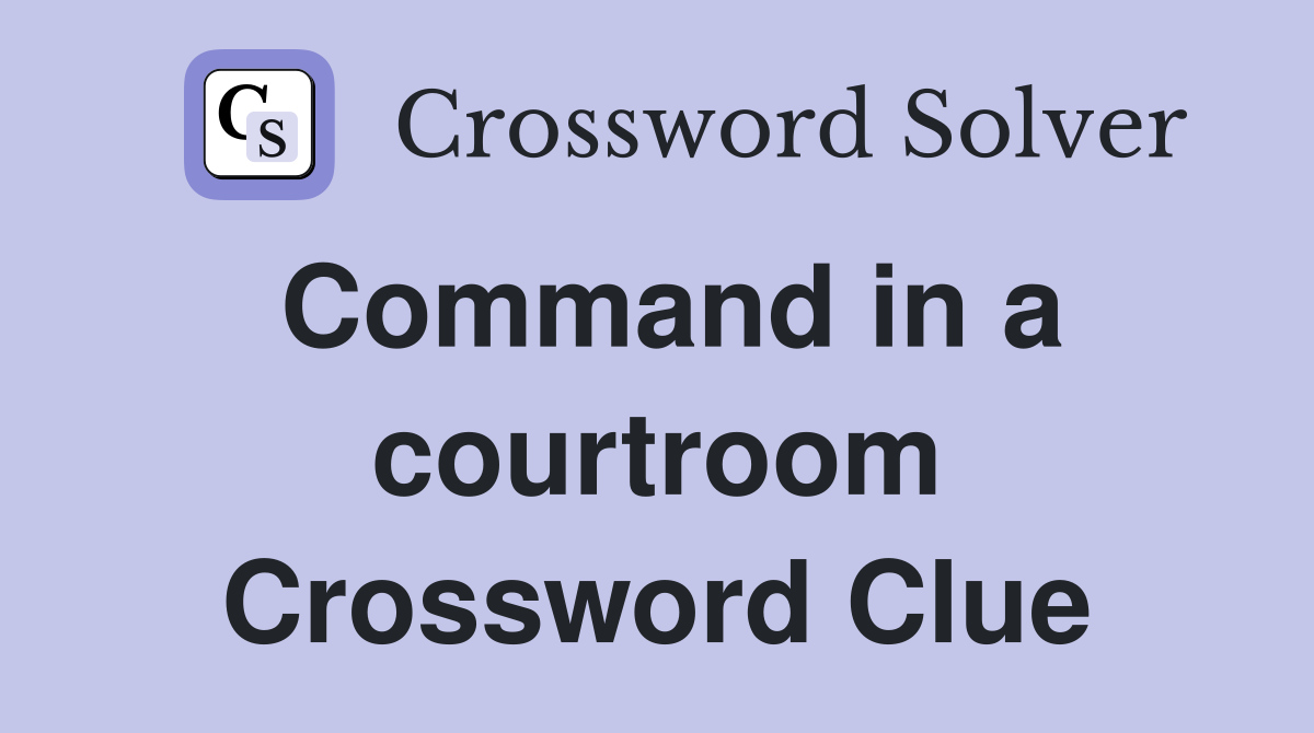 Command in a courtroom Crossword Clue