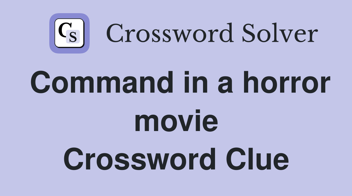 Command in a horror movie Crossword Clue
