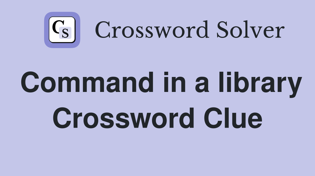 Command in a library Crossword Clue