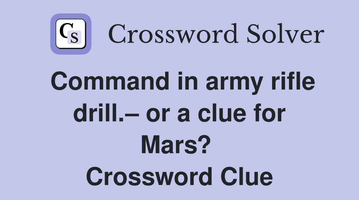 Command in army rifle drill.– or a clue for Mars?  Crossword Clue