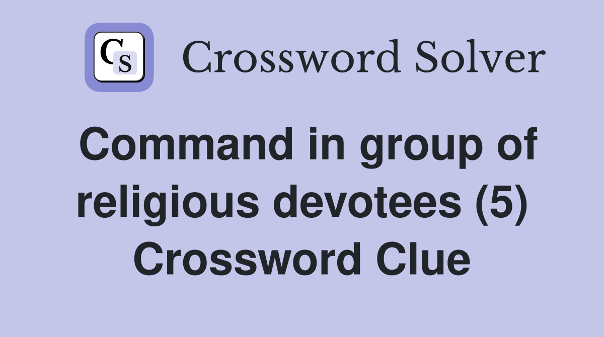 Command in group of religious devotees (5) Crossword Clue