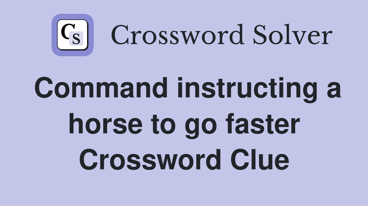 Command instructing a horse to go faster Crossword Clue