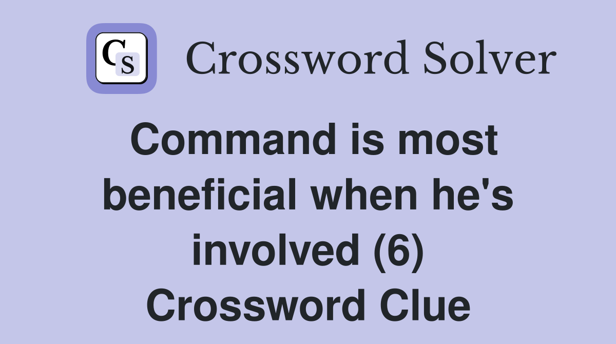Command is most beneficial when he's involved (6) Crossword Clue