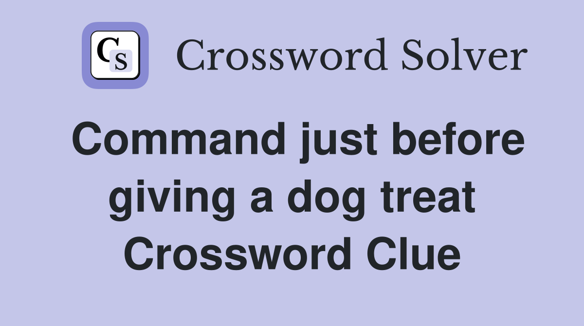 Command just before giving a dog treat Crossword Clue