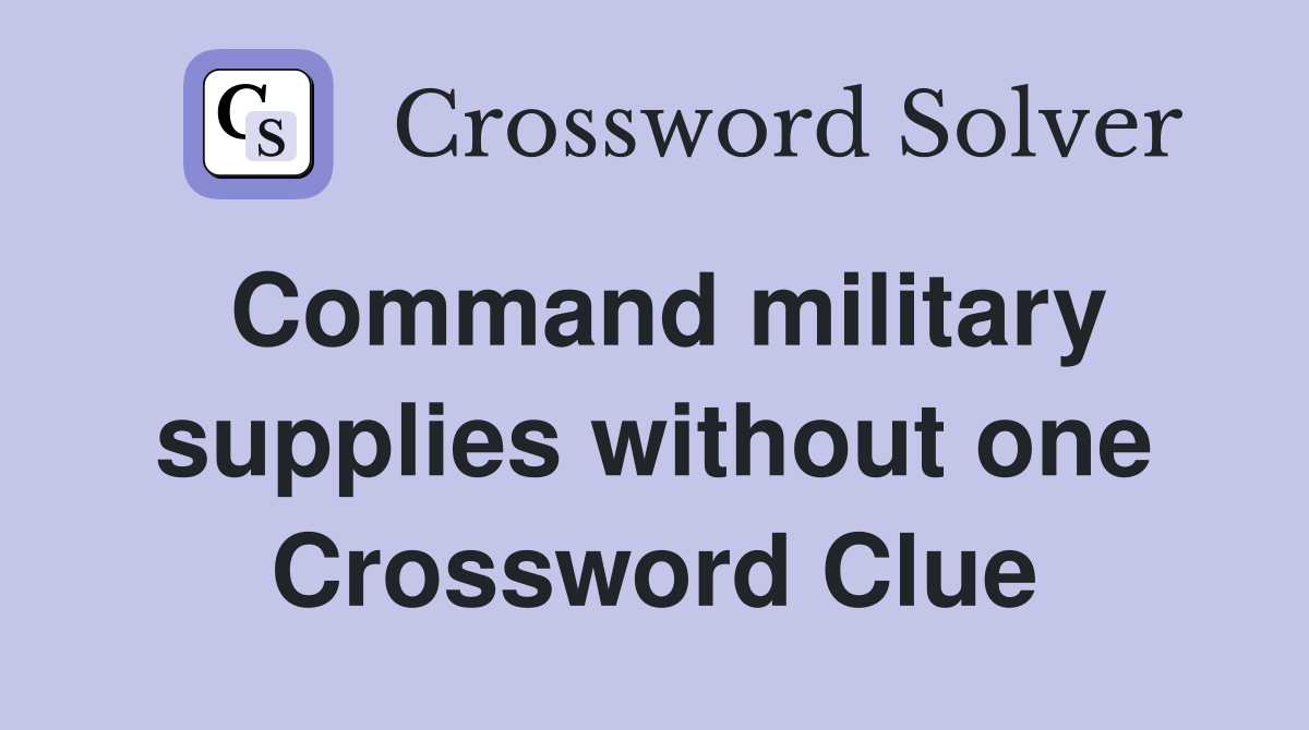 Command military supplies without one Crossword Clue