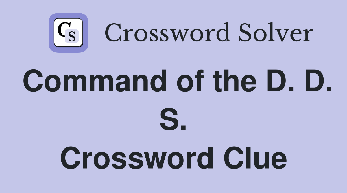 Command of the D. D. S. Crossword Clue