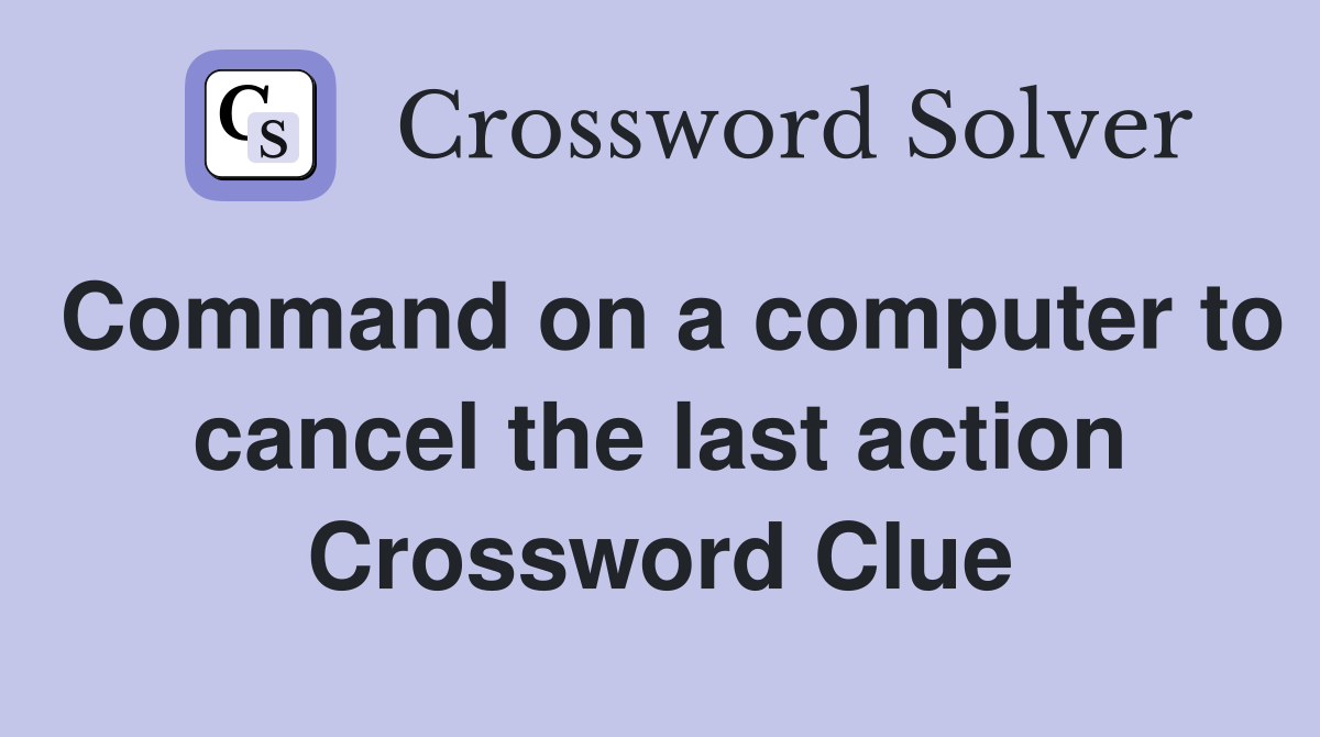 Command on a computer to cancel the last action Crossword Clue
