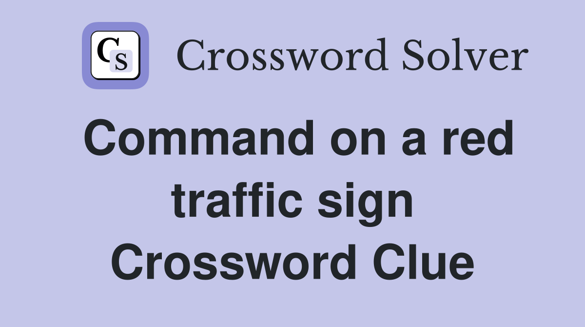 Command on a red traffic sign Crossword Clue
