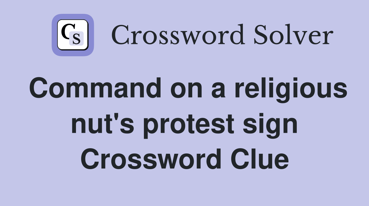Command on a religious nut's protest sign Crossword Clue