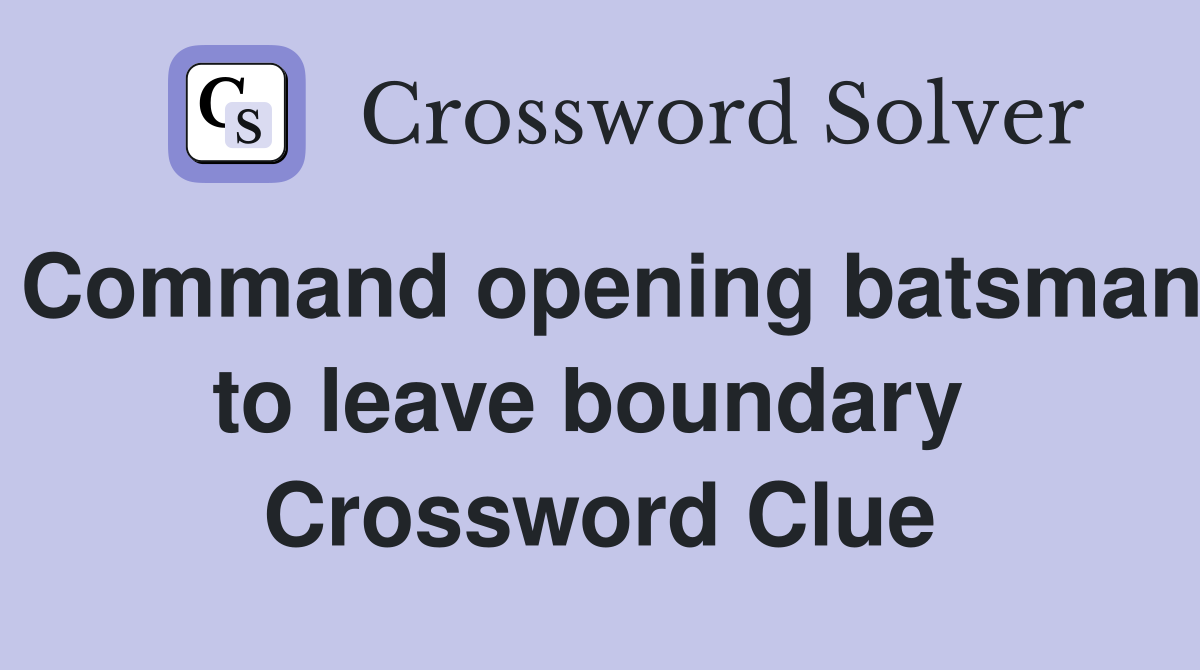 Command opening batsman to leave boundary  Crossword Clue
