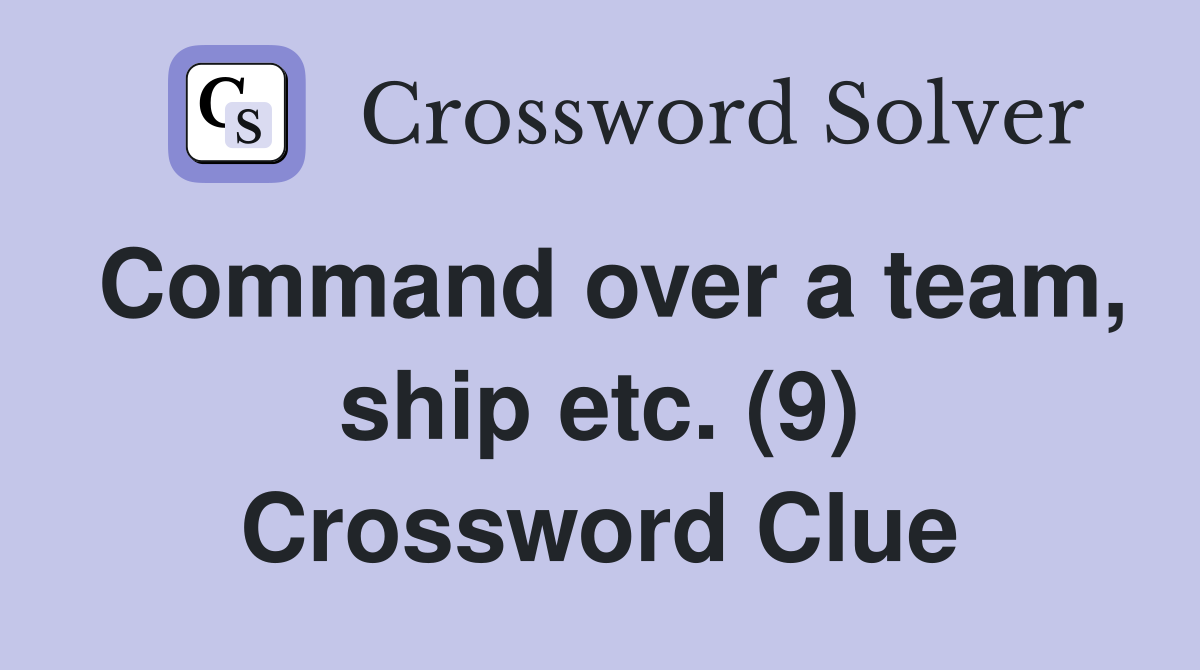 Command over a team, ship etc. (9) Crossword Clue