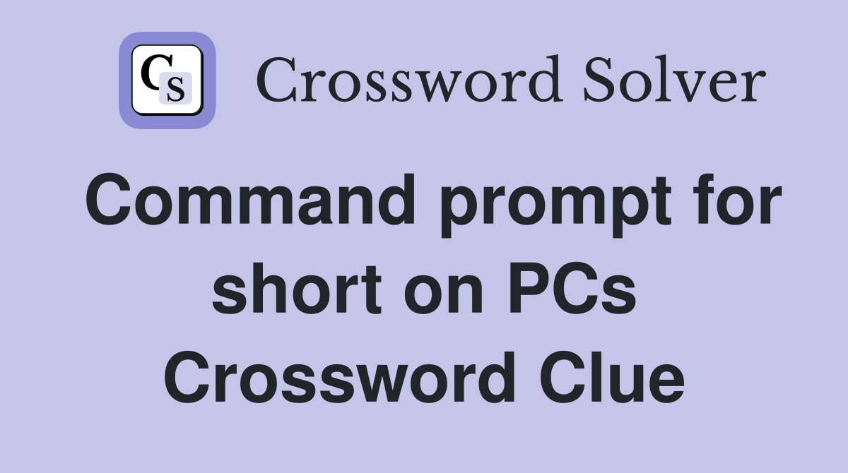 Command prompt for short on PCs Crossword Clue