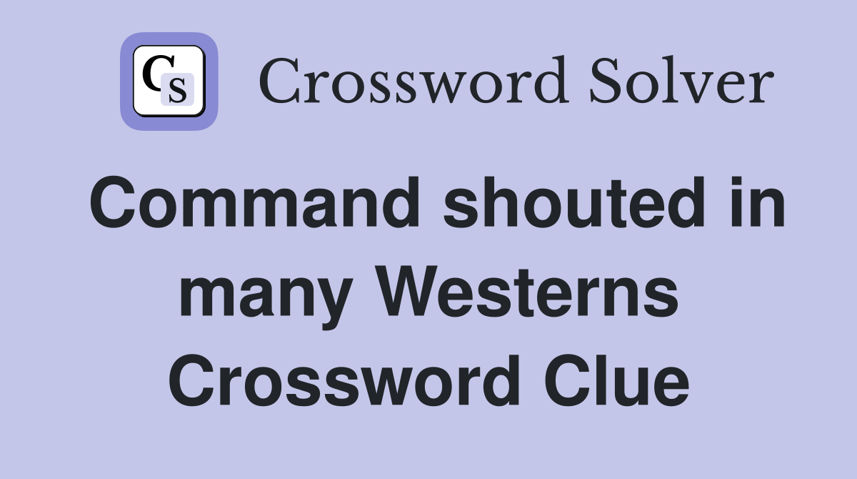 Command shouted in many Westerns Crossword Clue