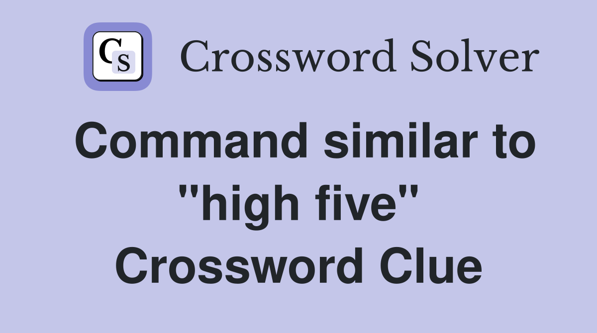 Command similar to "high five" Crossword Clue