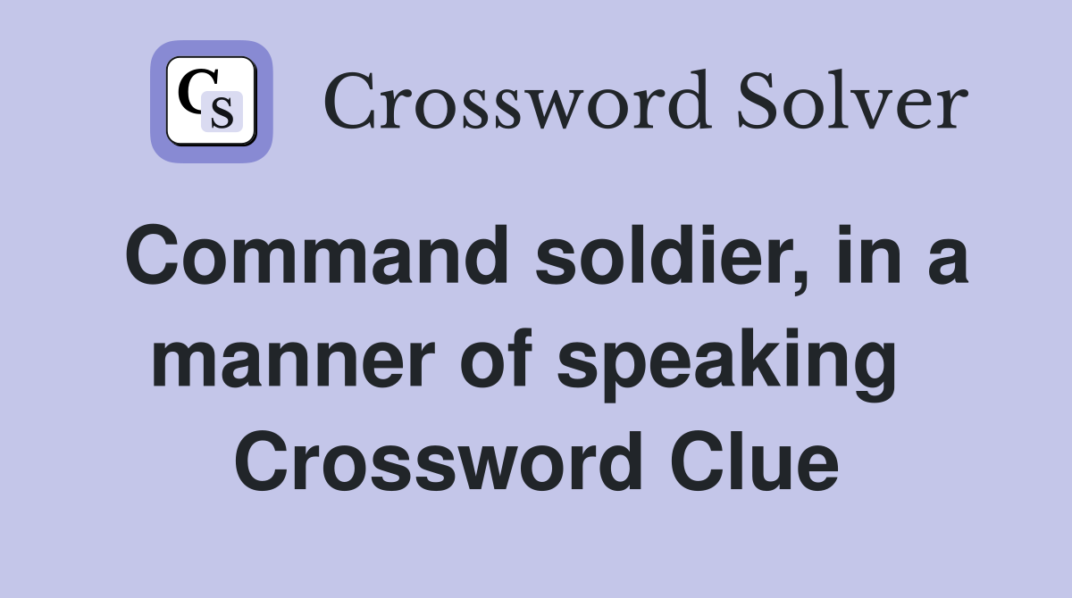 Command soldier, in a manner of speaking  Crossword Clue