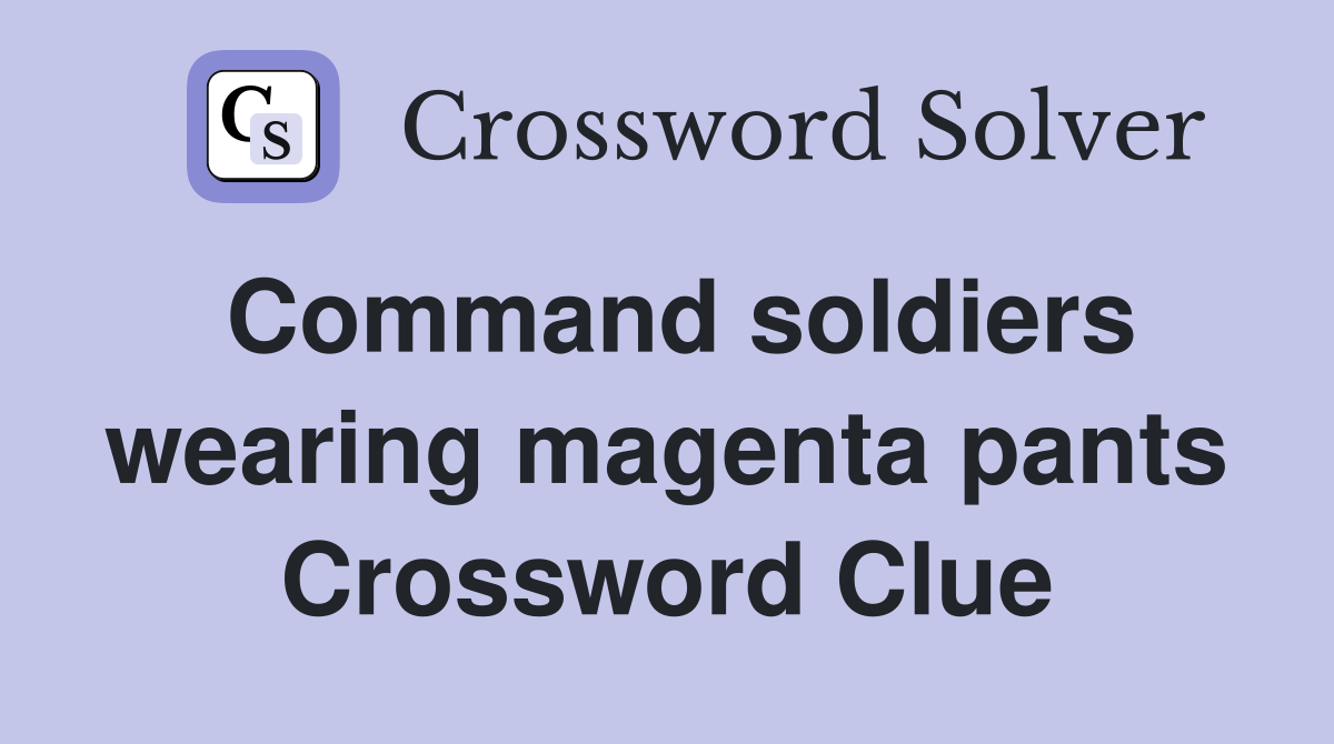 Command soldiers wearing magenta pants Crossword Clue