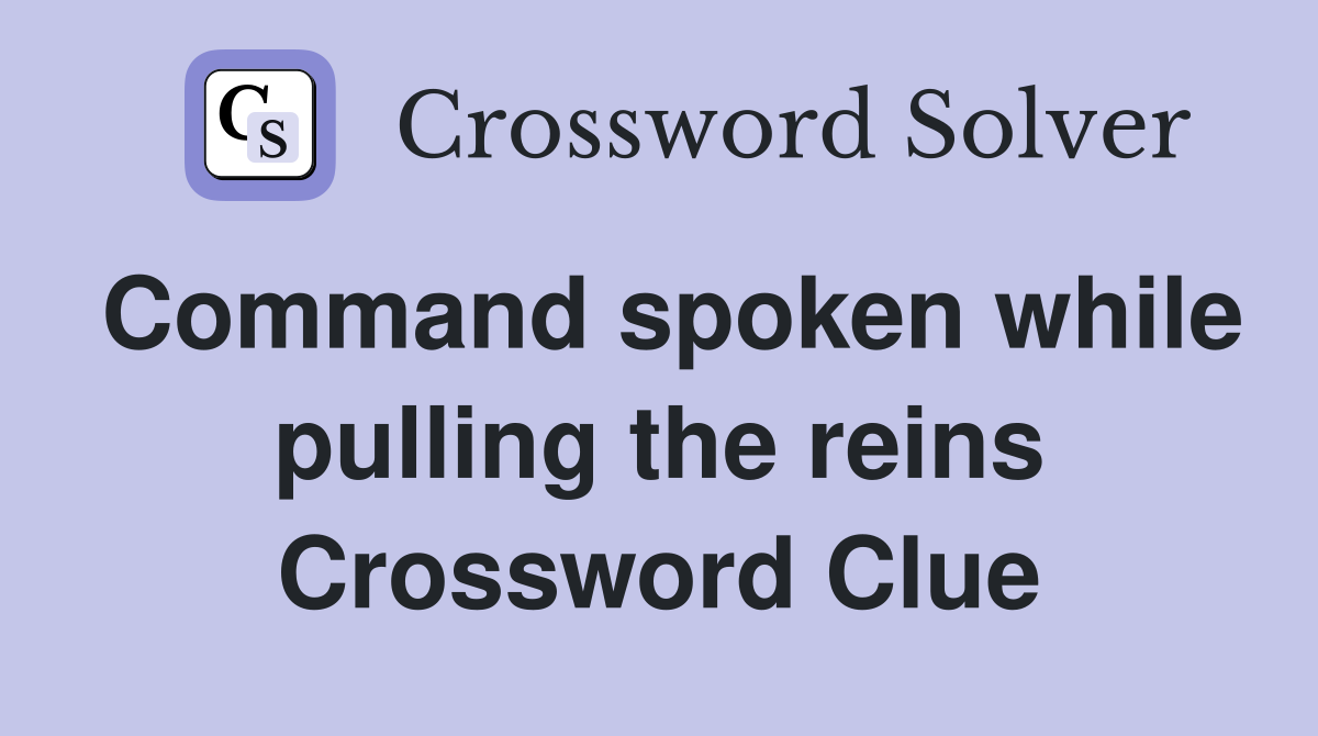 Command spoken while pulling the reins Crossword Clue
