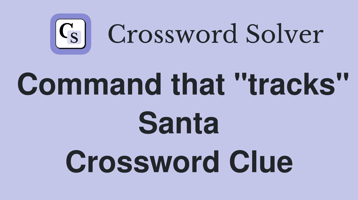 Command that "tracks" Santa Crossword Clue