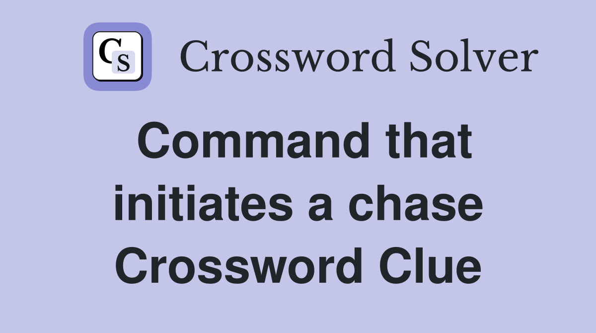 Command that initiates a chase Crossword Clue
