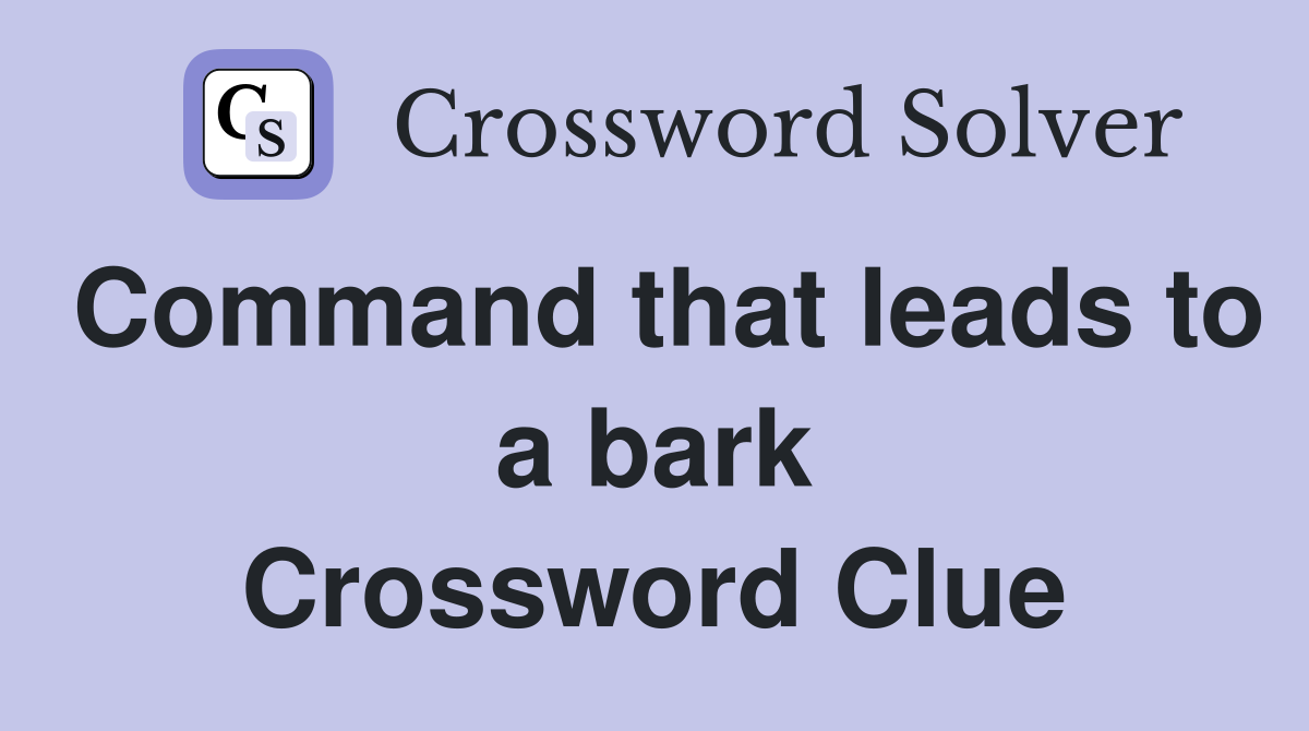Command that leads to a bark Crossword Clue