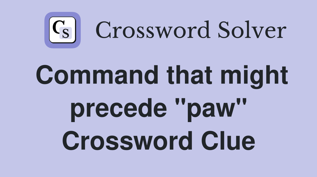Command that might precede "paw" Crossword Clue