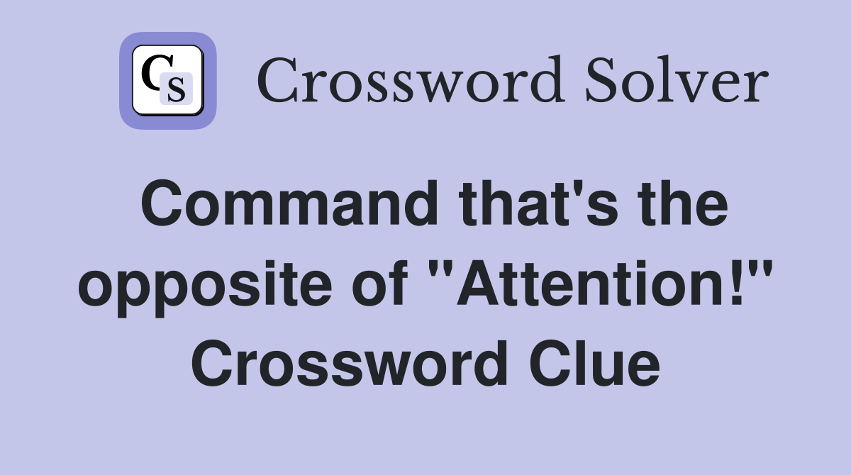 Command that's the opposite of "Attention!" Crossword Clue