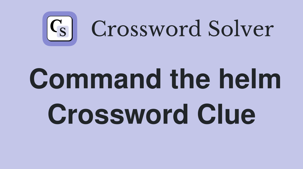 Command the helm Crossword Clue