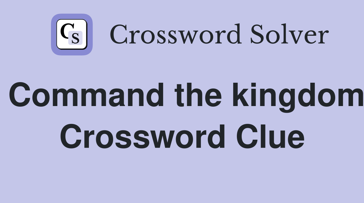 Command the kingdom Crossword Clue