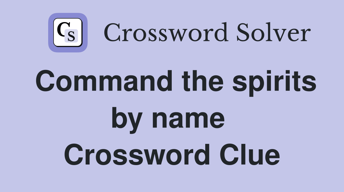 Command the spirits by name  Crossword Clue