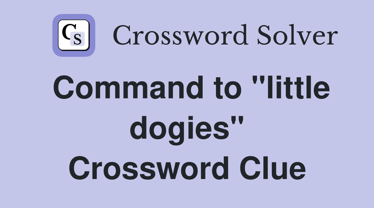 Command to "little dogies" Crossword Clue