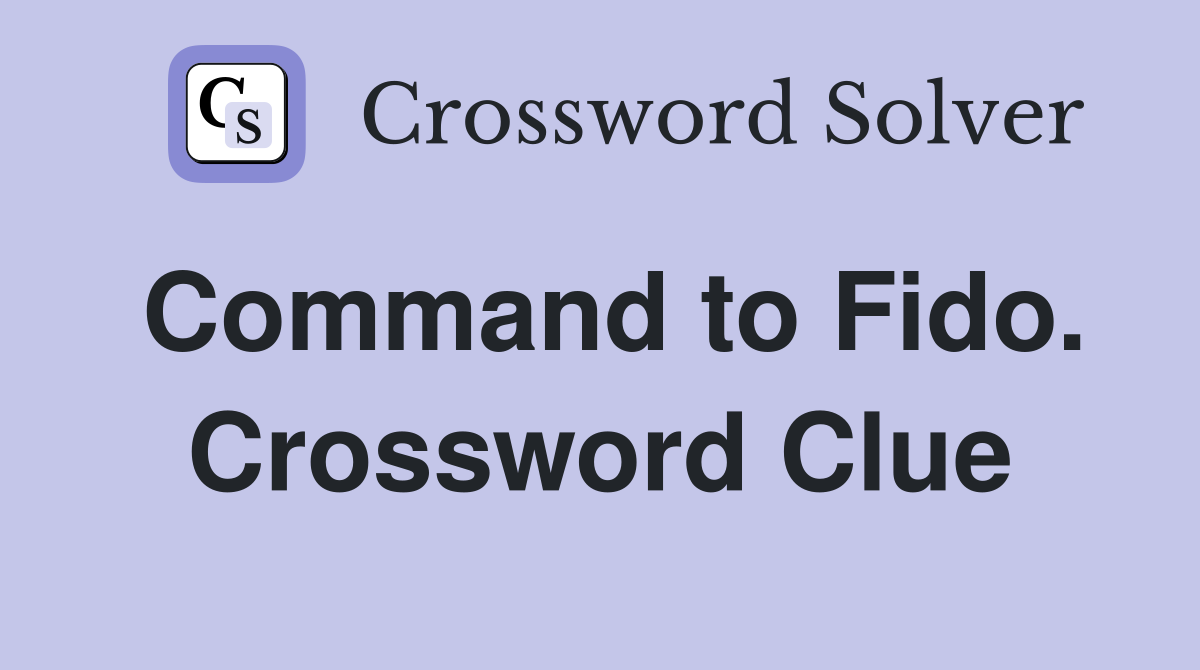 Command to Fido. Crossword Clue