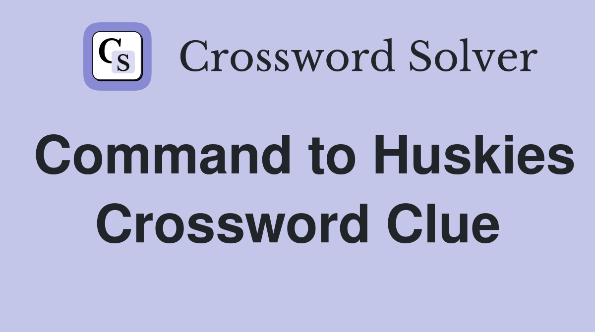 Command to Huskies Crossword Clue