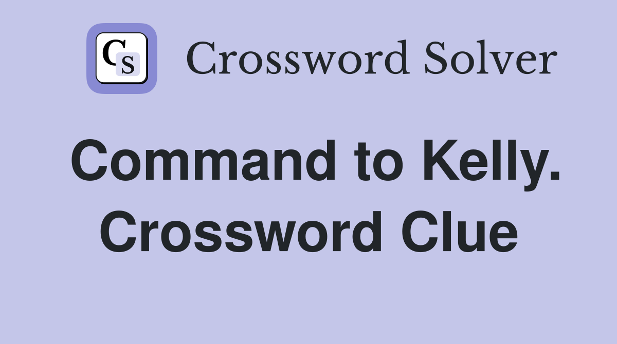 Command to Kelly. Crossword Clue