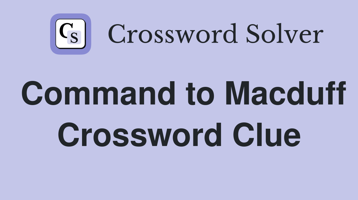 Command to Macduff Crossword Clue