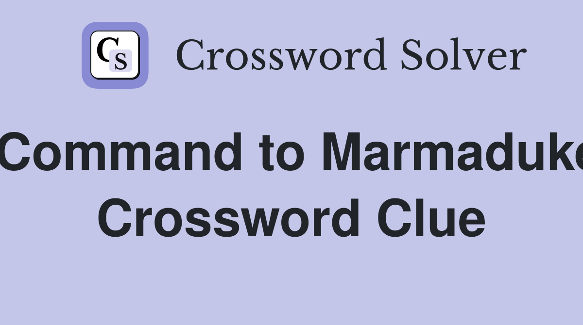 Command to Marmaduke Crossword Clue