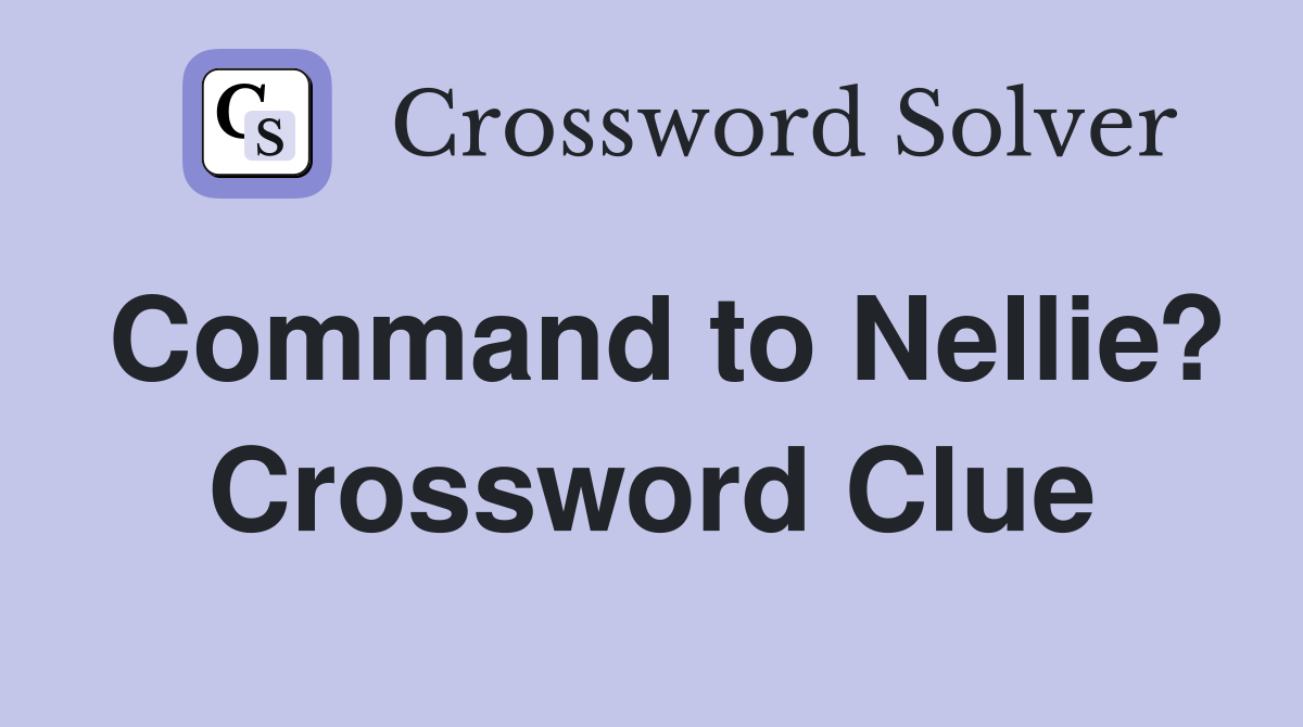 Command to Nellie? Crossword Clue