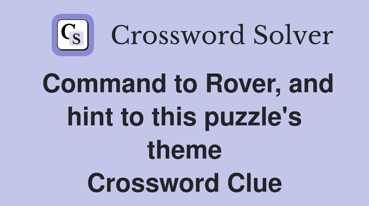 Command to Rover, and hint to this puzzle's theme Crossword Clue