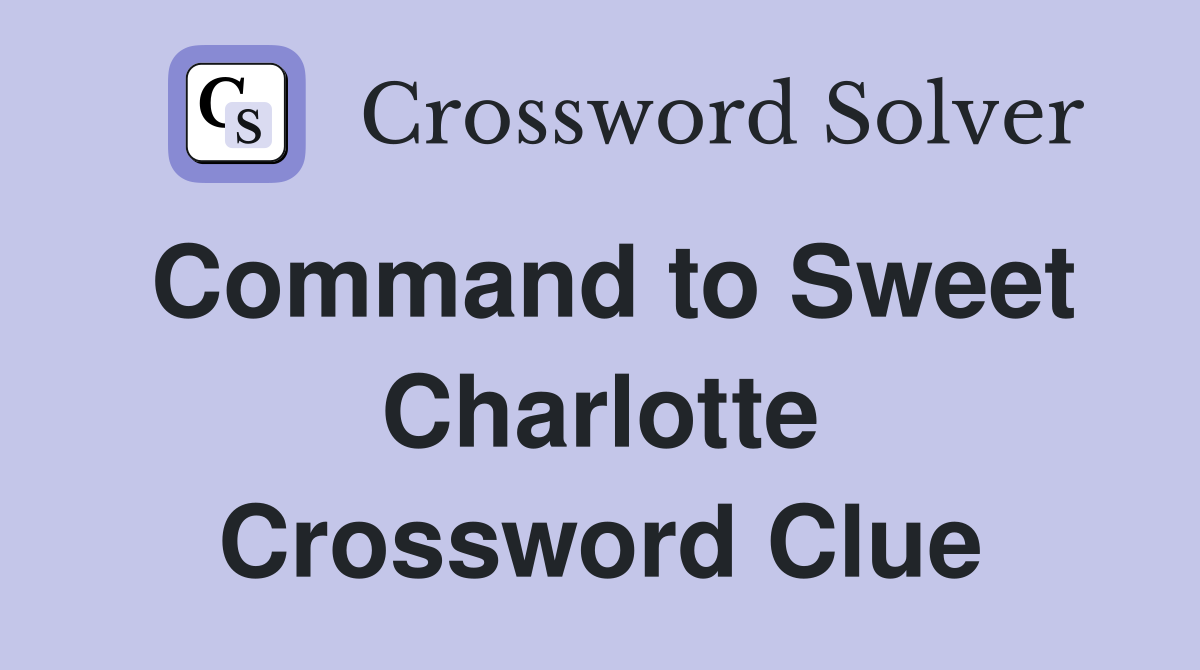 Command to Sweet Charlotte Crossword Clue