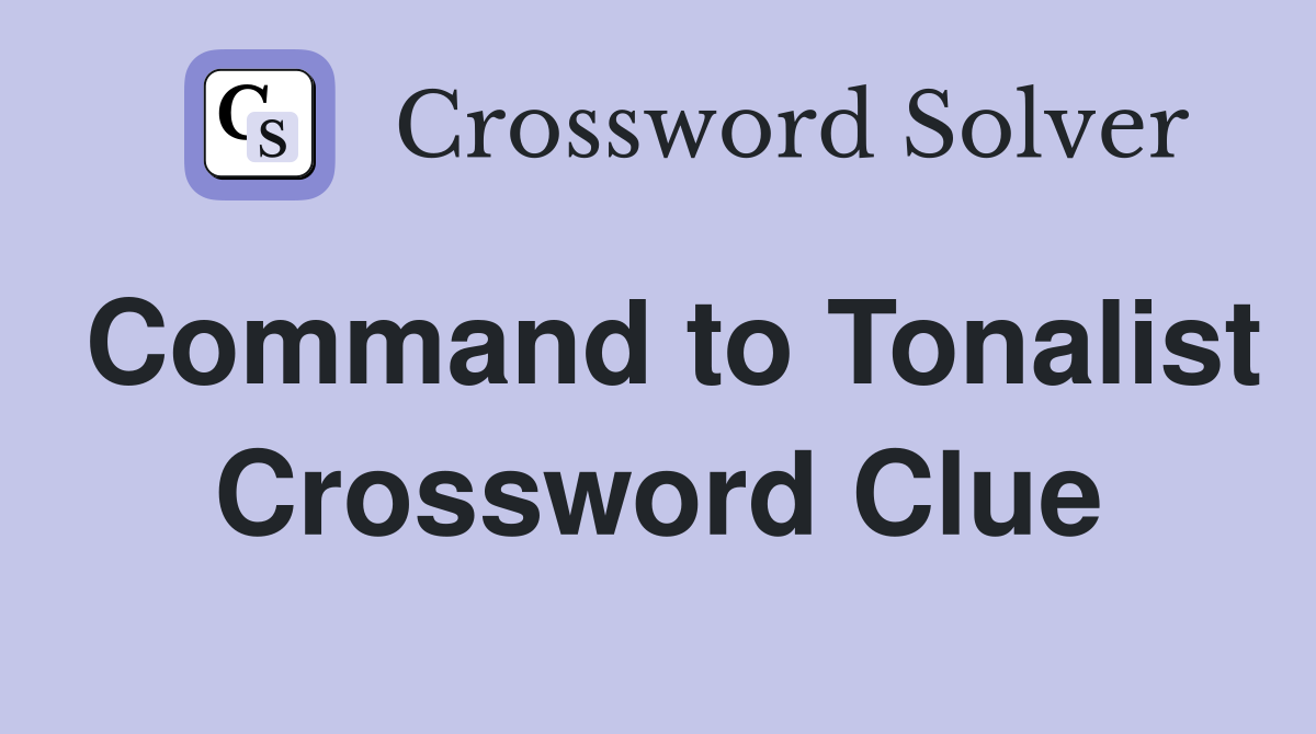 Command to Tonalist Crossword Clue